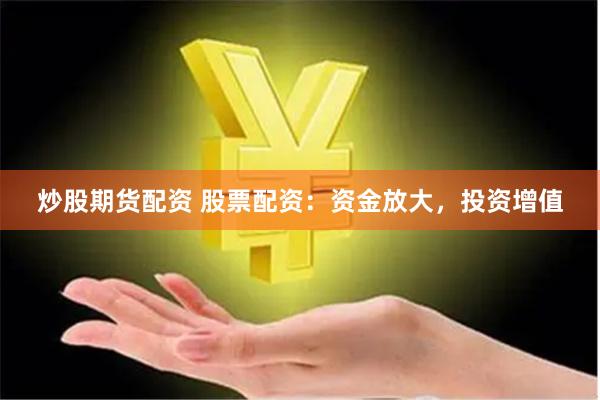 炒股期货配资 股票配资：资金放大，投资增值
