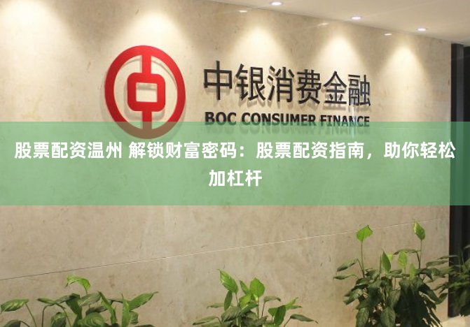 股票配资温州 解锁财富密码：股票配资指南，助你轻松加杠杆