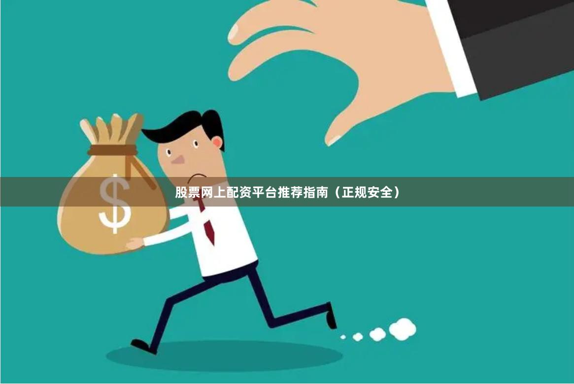 股票网上配资平台推荐指南（正规安全）