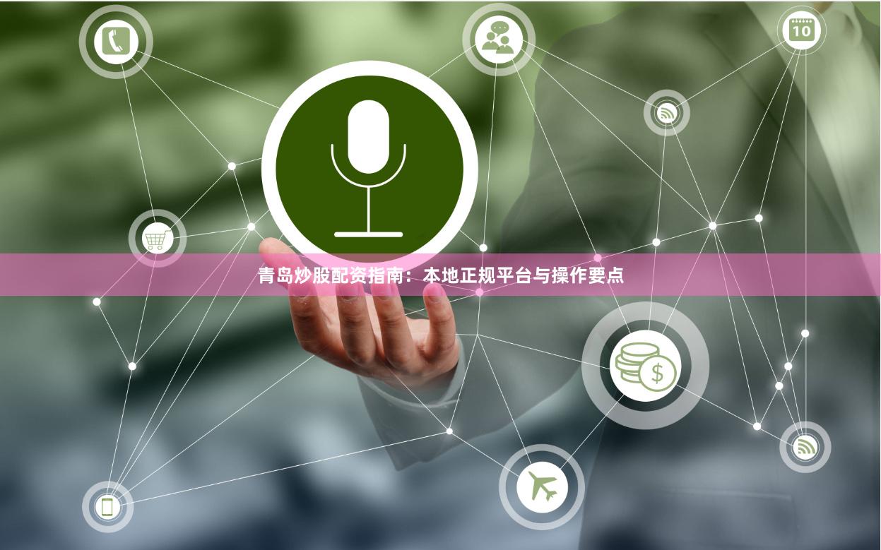 青岛炒股配资指南：本地正规平台与操作要点