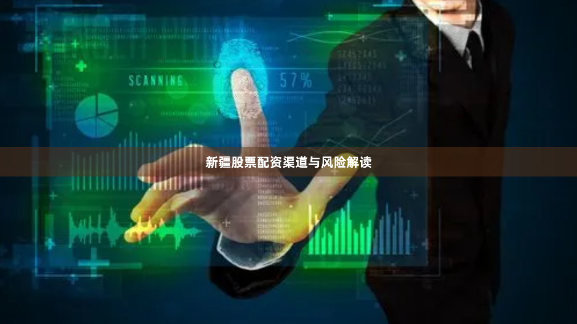 新疆股票配资渠道与风险解读